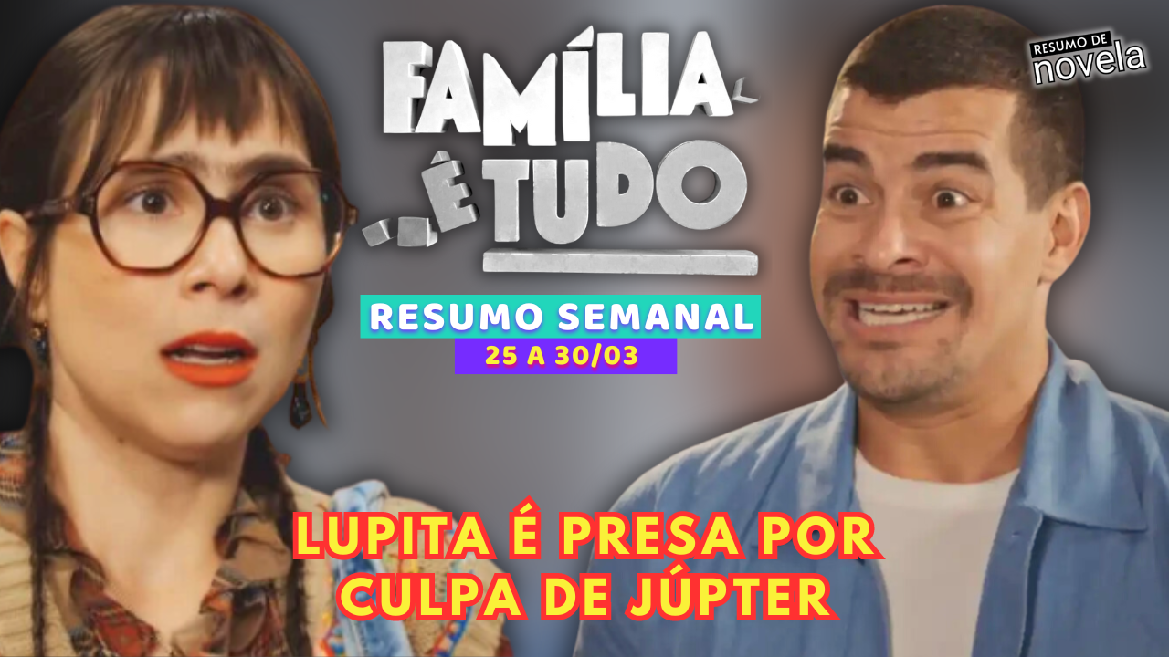 Fam lia Tudo Resumo Semanal de - 04 RESUMO FAMILIA E TUDO 25 A 30 DE MARCO DE 2024 