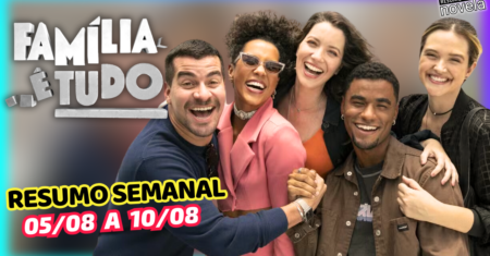 Família é Tudo Resumo Semanal de 05 a 10 de Agosto de 2024