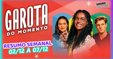 Garota do Momento Resumo Semanal de 02 a 07 de Dezembro 2024