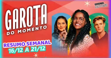 Garota do Momento Resumo Semanal de 16 a 21 de Dezembro 2024