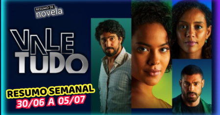 Vale Tudo Resumo Semanal 30 de Junho a 05 de Julho de 2025