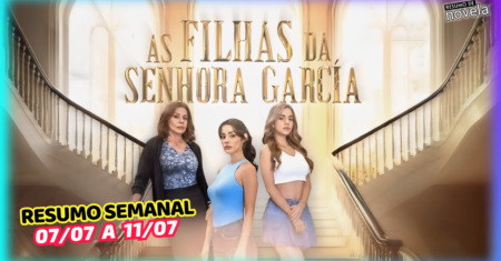 As Filhas da Senhora Garcia Resumo Semanal 07 a 11 de Julho de 2025