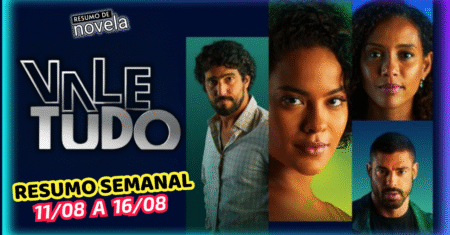Vale Tudo Resumo Semanal 11 a 16 de Agosto de 2025